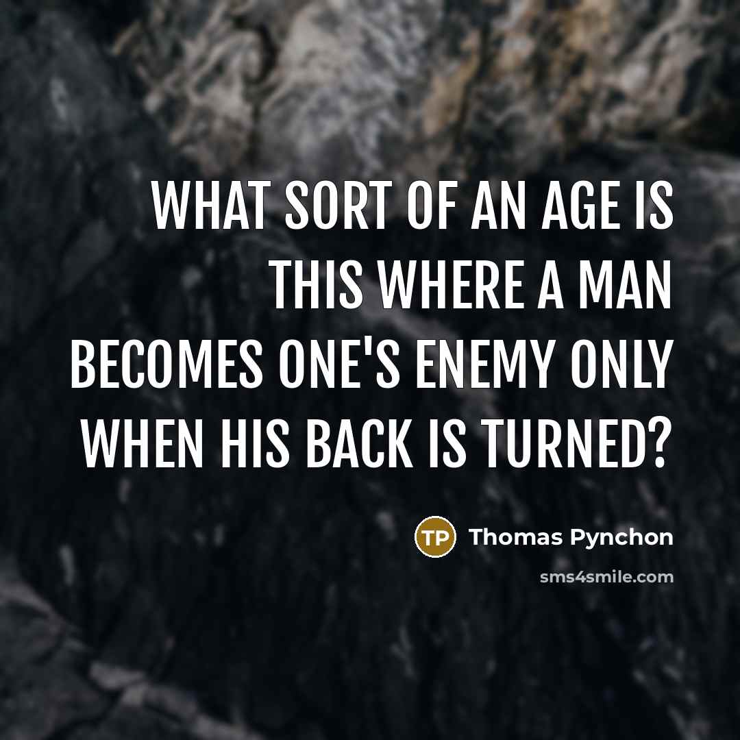 “What sort of an age is this where a man…” quote by Thomas Pynchon
