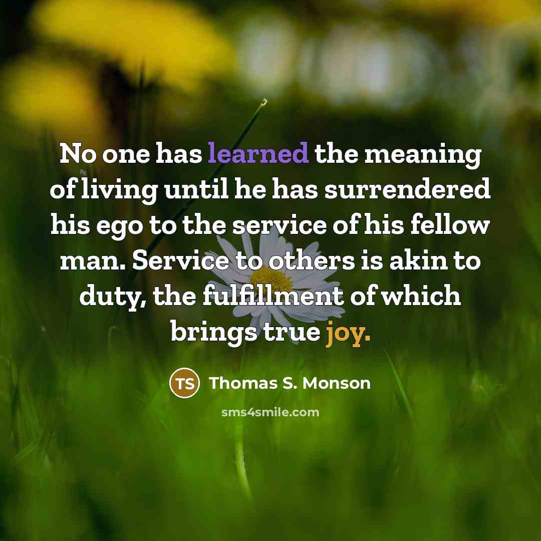 “No one has learned the meaning of living until he…” quote by Thomas S. Monson