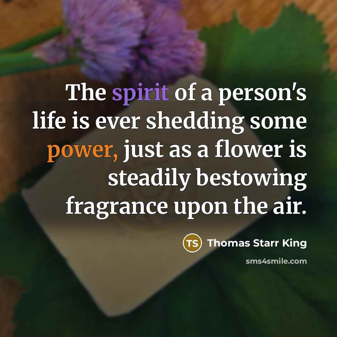 “The spirit of a person's life is ever shedding some…” quote by Thomas Starr King