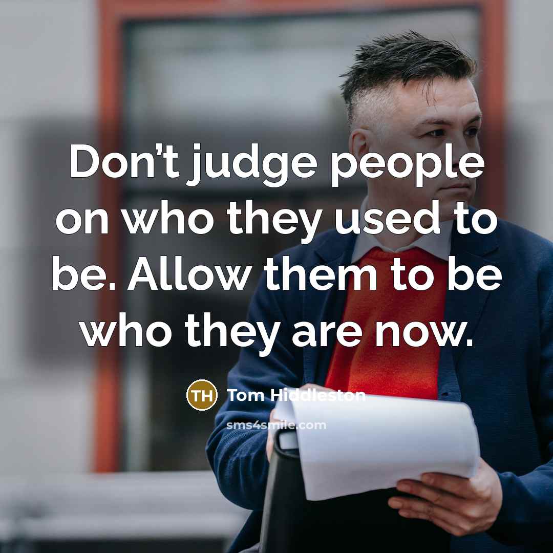 “Don’t judge people on who they used to be. Allow…” quote by Tom Hiddleston
