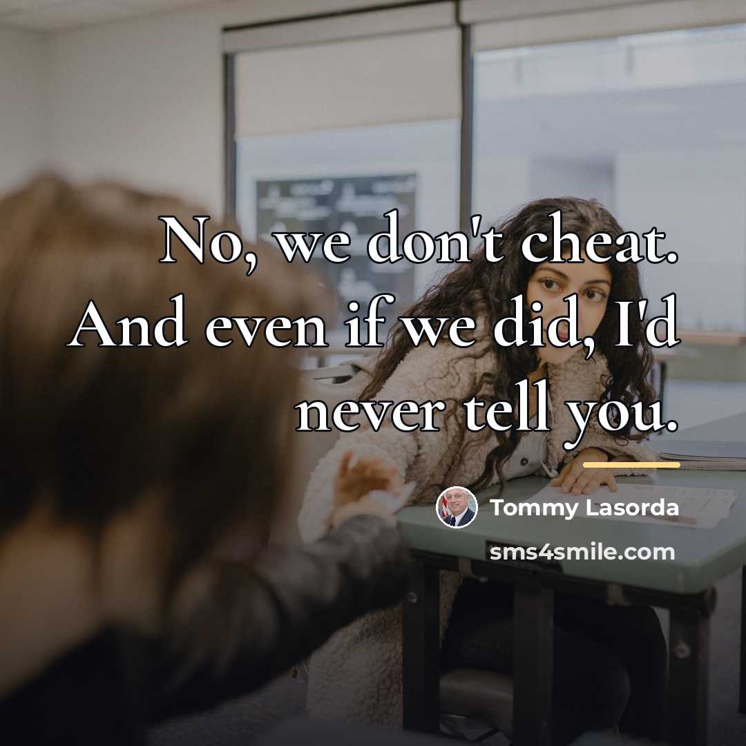 “No, we don't cheat. And even if we did, I'd…” quote by Tommy Lasorda