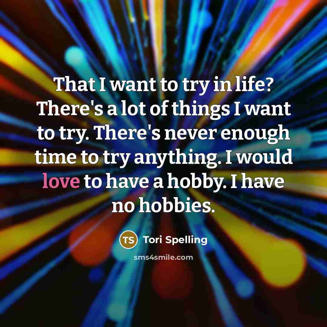 “That I want to try in life? There's a lot…” quote by Tori Spelling