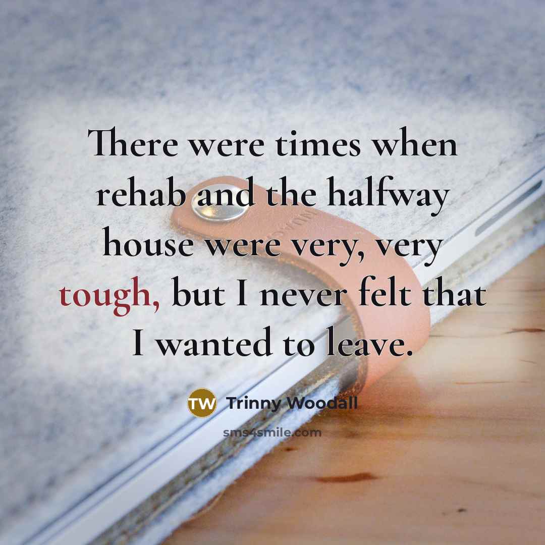 “There were times when rehab and the halfway house were…” quote by Trinny Woodall