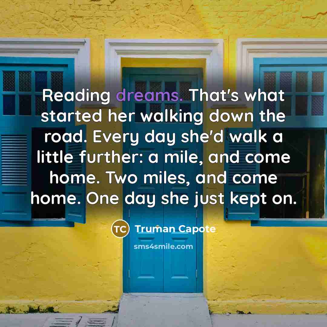 “Reading dreams. That's what started her walking down the road.…” quote by Truman Capote