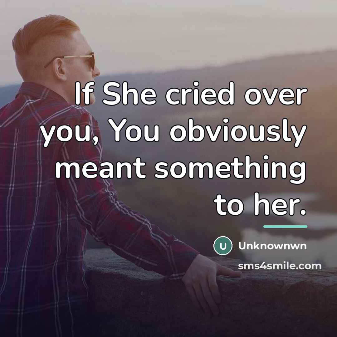 “If She cried over you, You obviously meant something to…” quote by Unknownwn