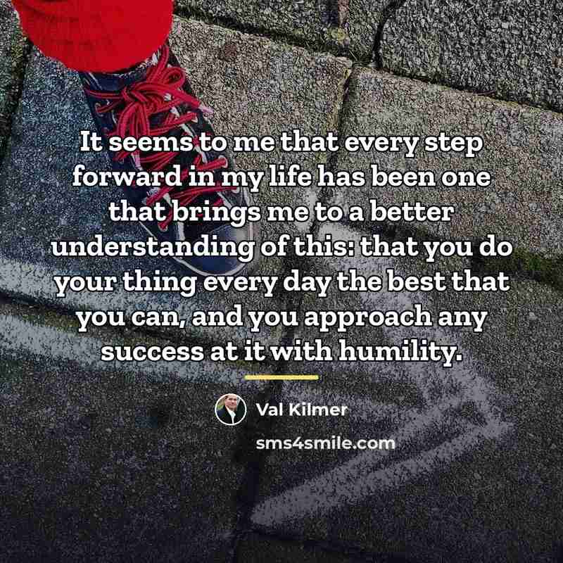 “It seems to me that every step forward in my…” quote by Val Kilmer