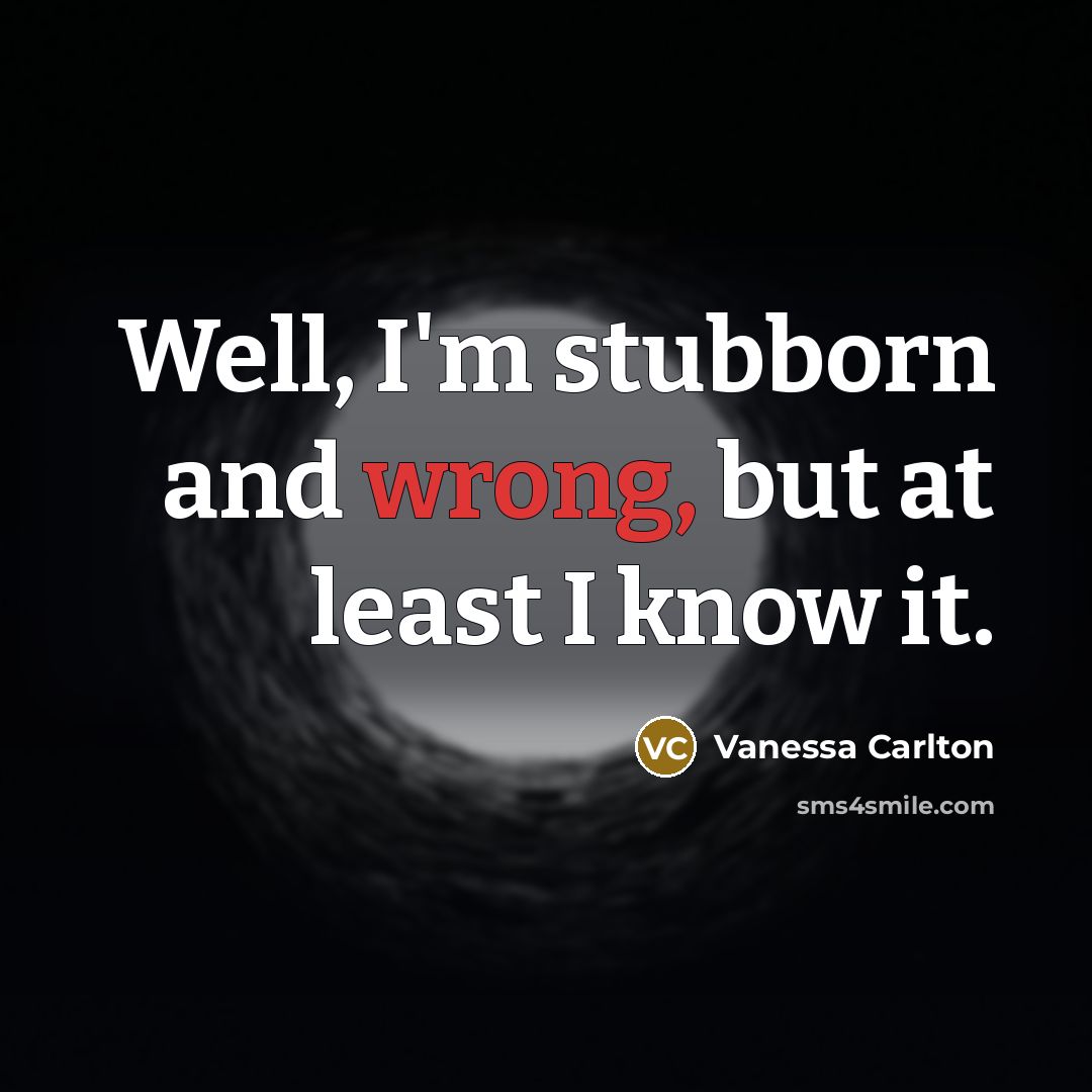 “Well, I'm stubborn and wrong, but at least I know…” quote by Vanessa Carlton