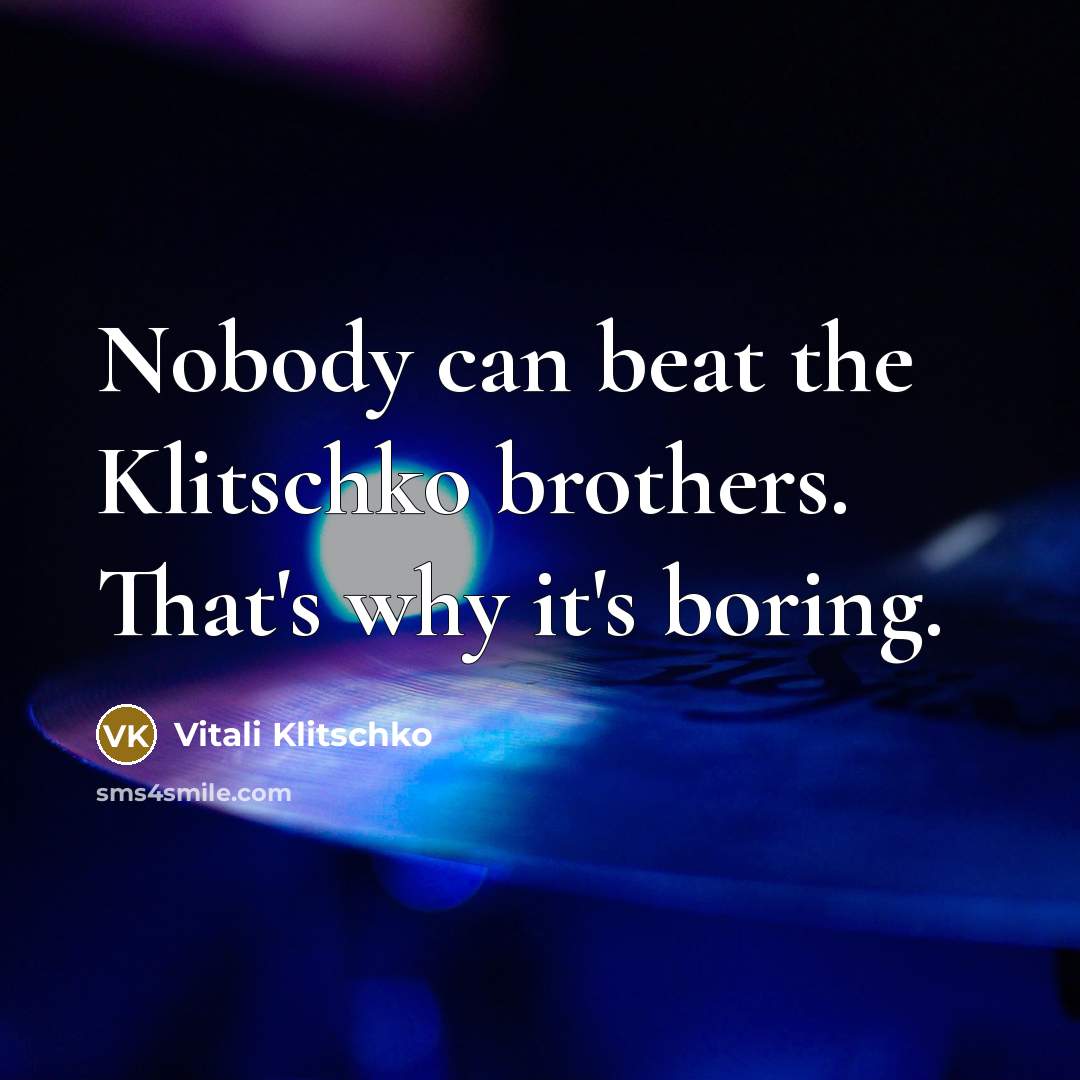 “Nobody can beat the Klitschko brothers. That's why it's boring.…” quote by Vitali Klitschko
