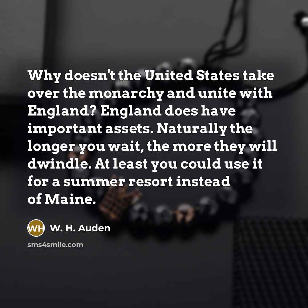 “Why doesn't the United States take over the monarchy and…” quote by W. H. Auden