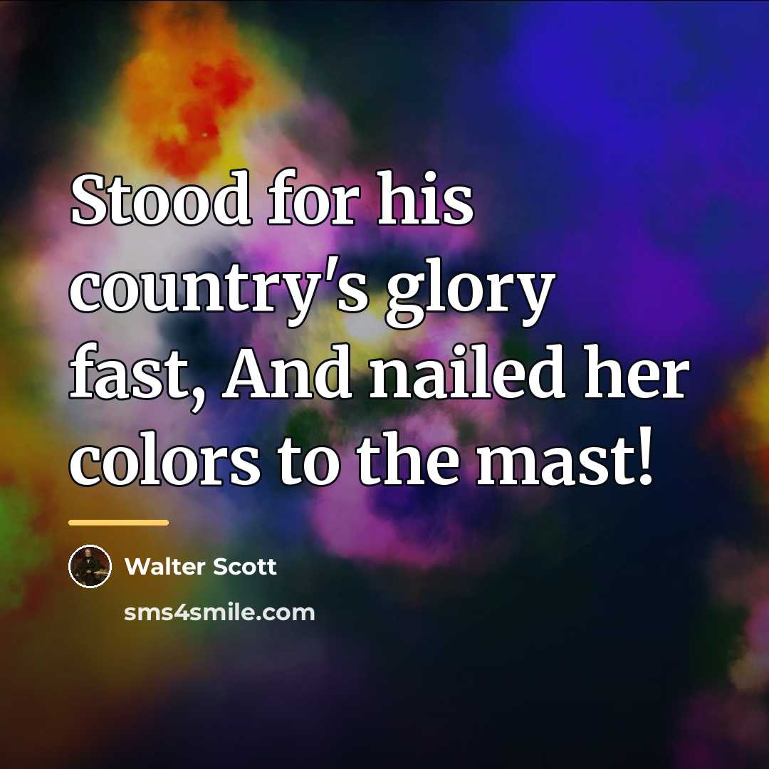 “Stood for his country's glory fast, And nailed her colors…” quote by Walter Scott