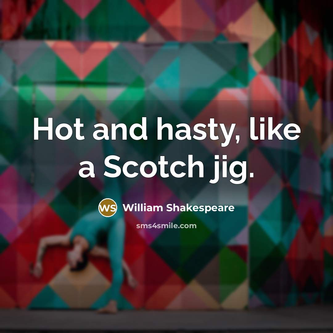 “Hot and hasty, like a Scotch jig.…” quote by William Shakespeare