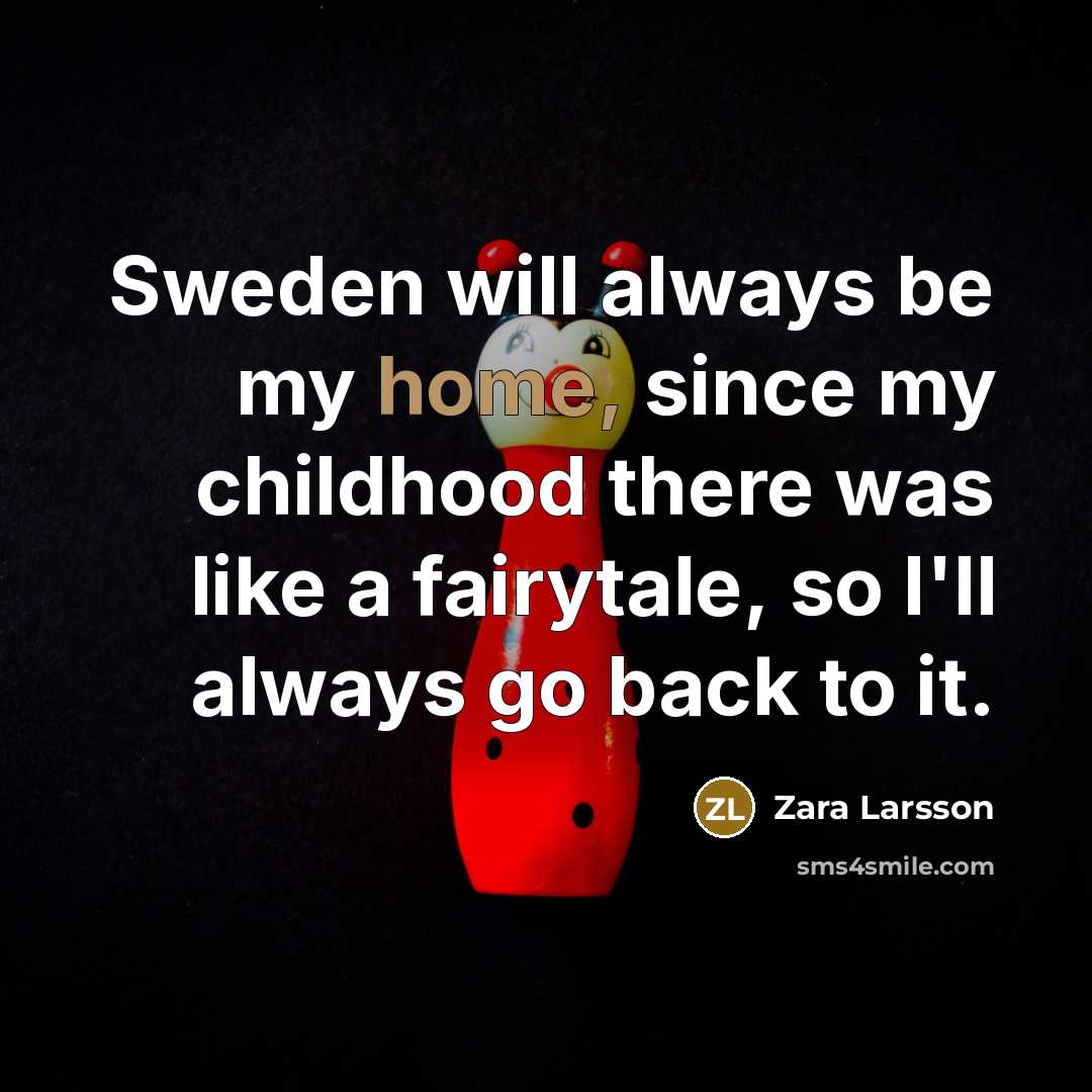 “Sweden will always be my home, since my childhood there…” quote by Zara Larsson