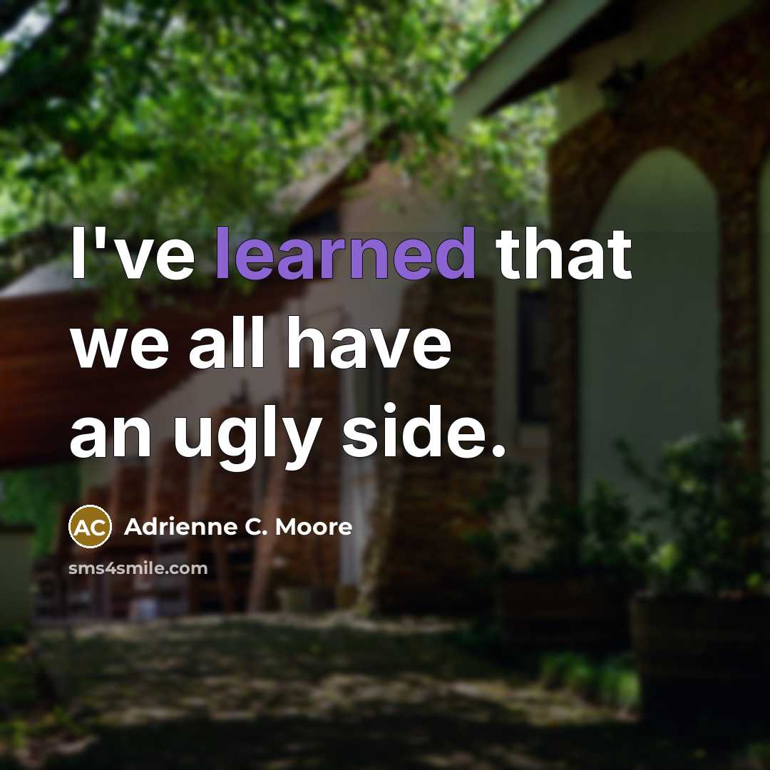 “I've learned that we all have an ugly side.…” quote by Adrienne C. Moore