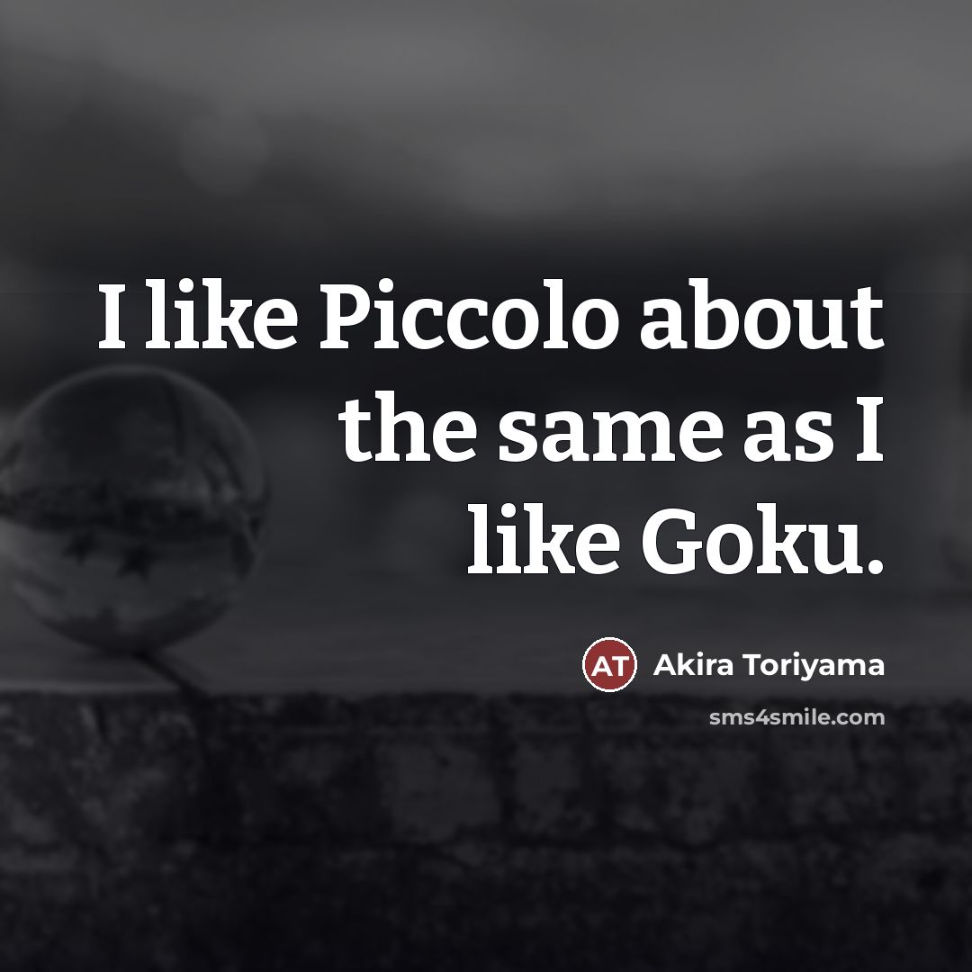 “I like Piccolo about the same as I like Goku.…” quote by Akira Toriyama