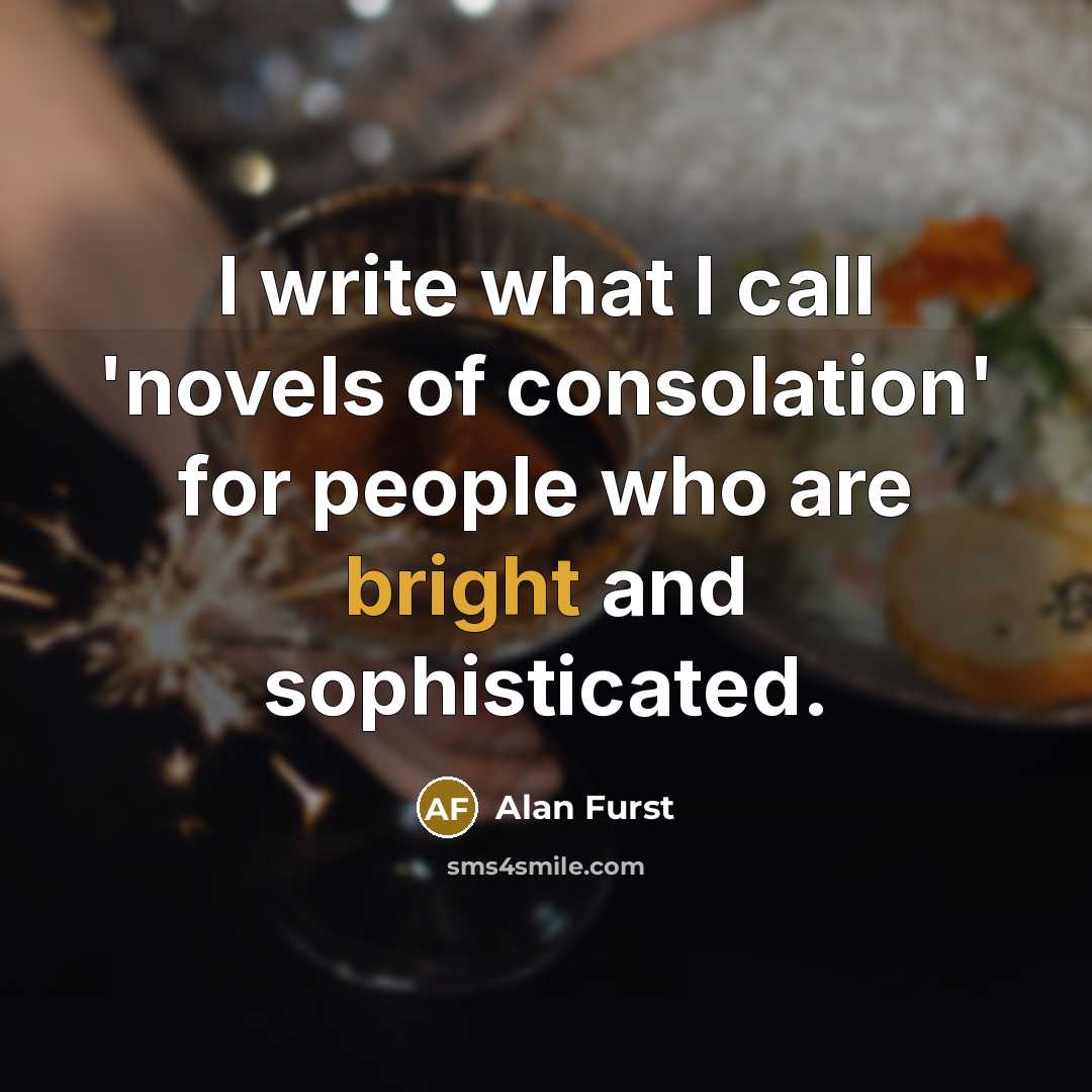 “I write what I call 'novels of consolation' for people…” quote by Alan Furst