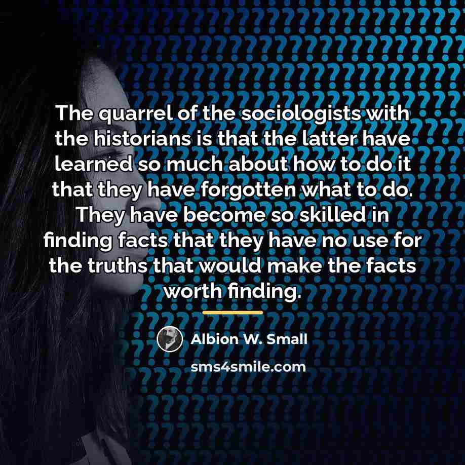 “The quarrel of the sociologists with the historians is that…” quote by Anonymous