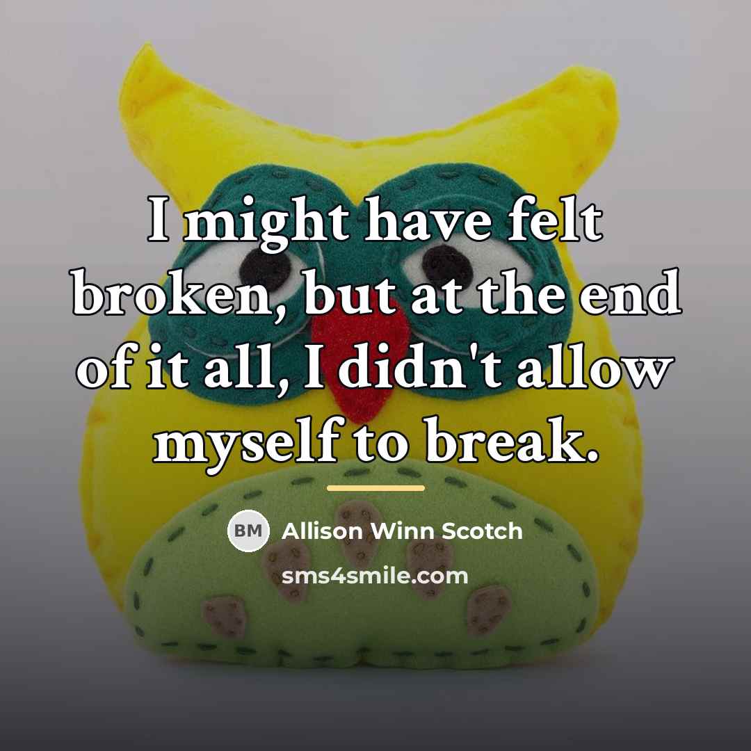 “I might have felt broken, but at the end of…” quote by Allison Winn Scotch