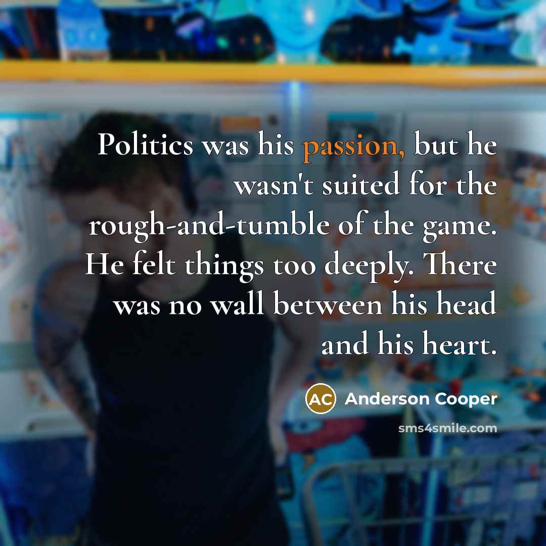 “Politics was his passion, but he wasn't suited for the…” quote by Anderson Cooper