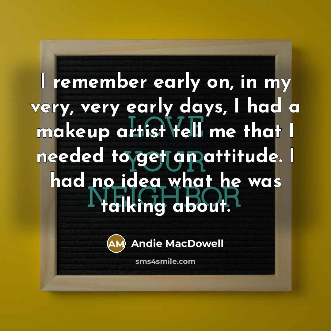 “I remember early on, in my very, very early days,…” quote by Andie MacDowell