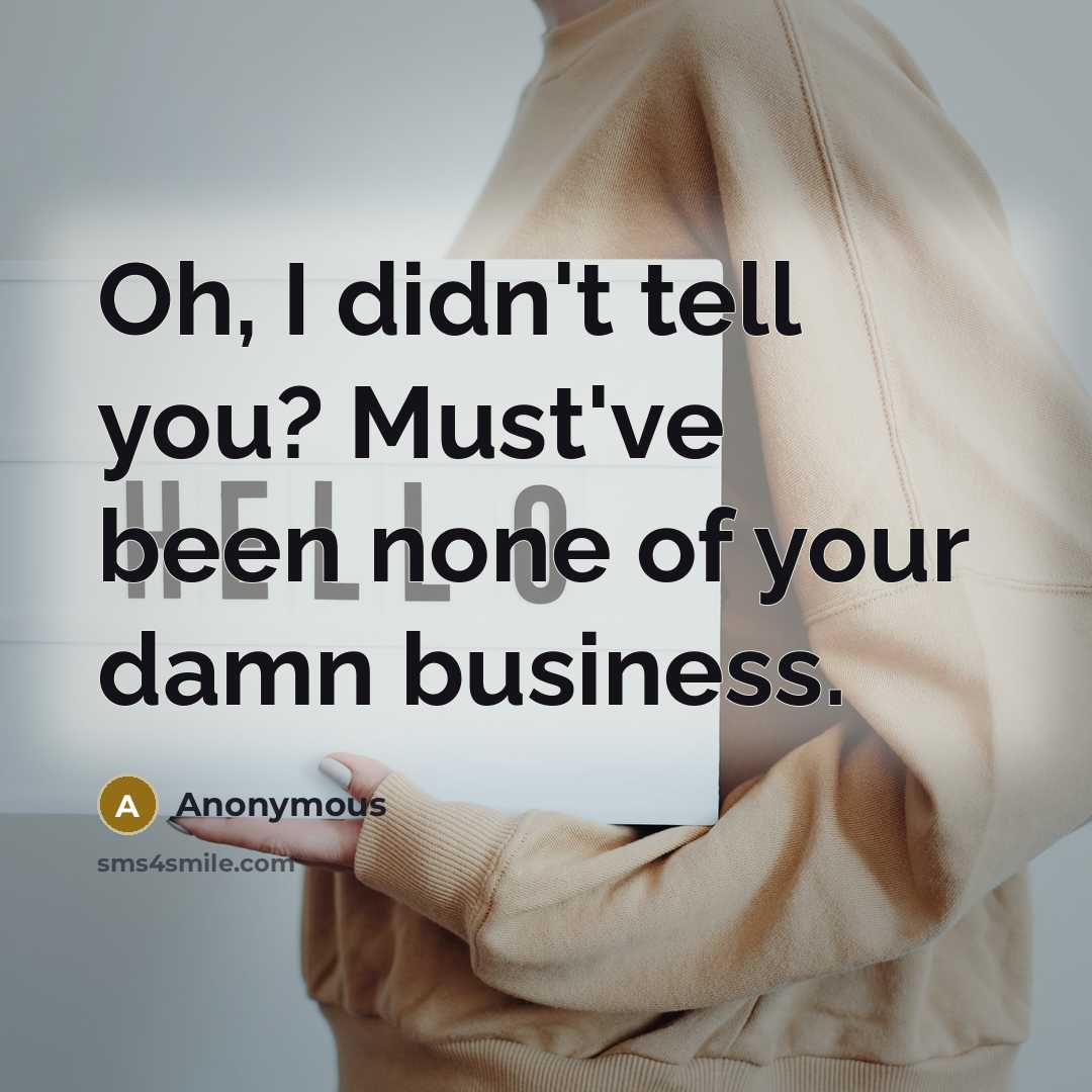 “Oh, I didn't tell you? Must've been none of your…” quote by Anonymous
