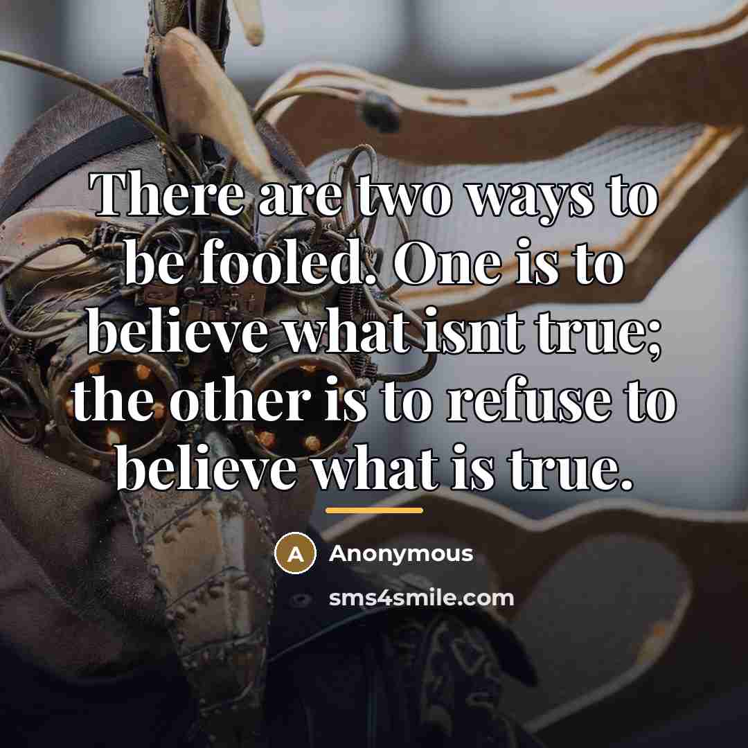 “There are two ways to be fooled. One is to…” quote by Anonymous