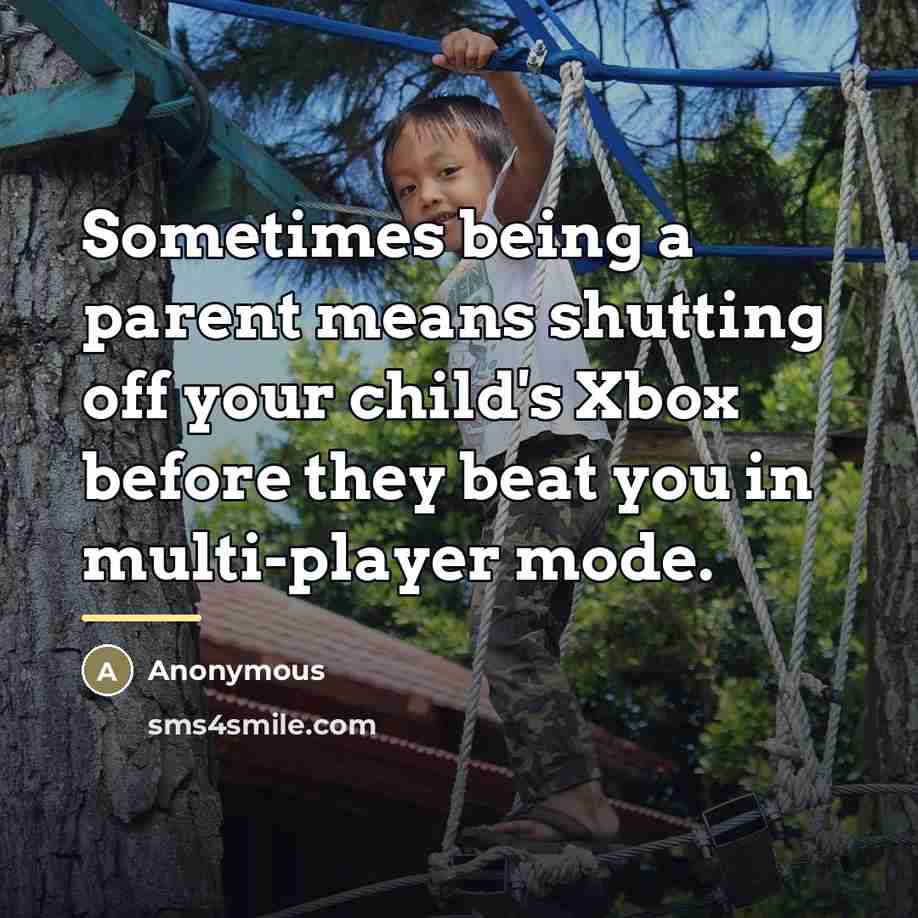 “Sometimes being a parent means shutting off your child's Xbox…” quote by Anonymous
