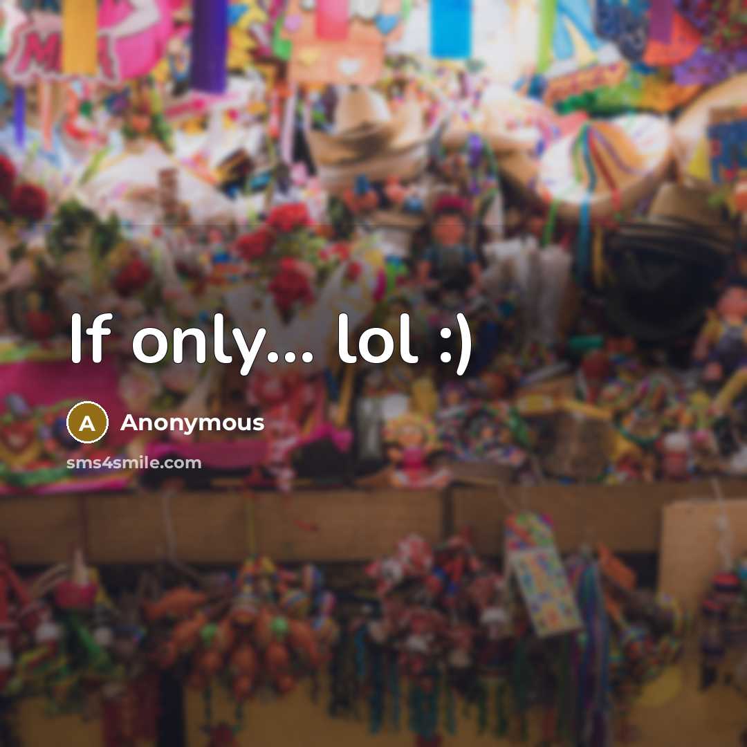 “If only... lol :)” quote by Anonymous