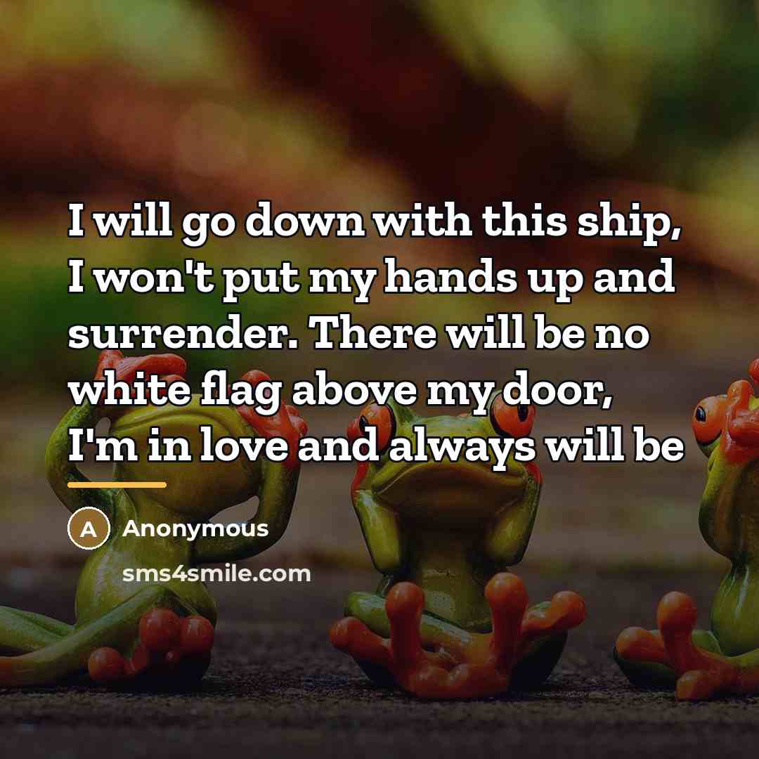 “I will go down with this ship, I won't put…” quote by Anonymous