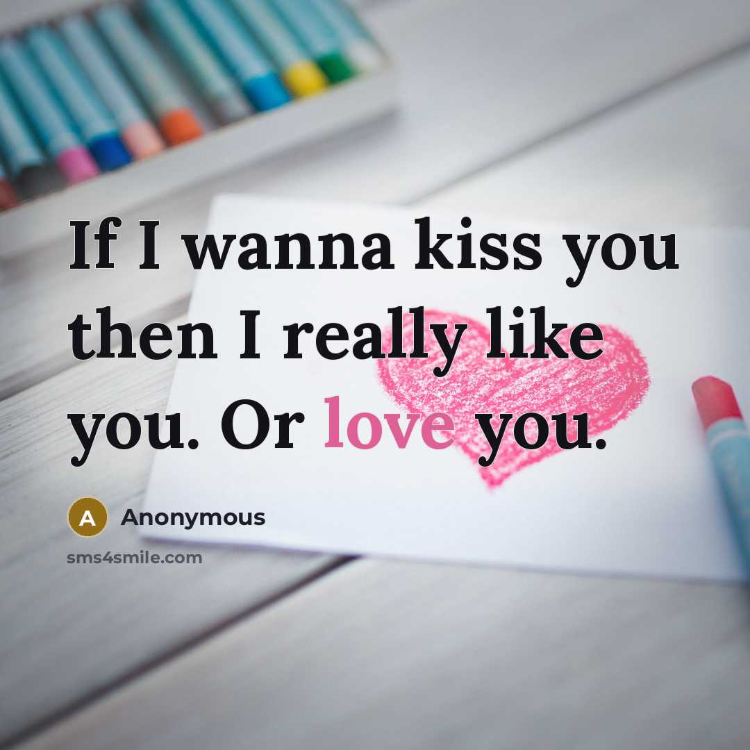 “If I wanna kiss you then I really like you. Or love you.” quote by Anonymous