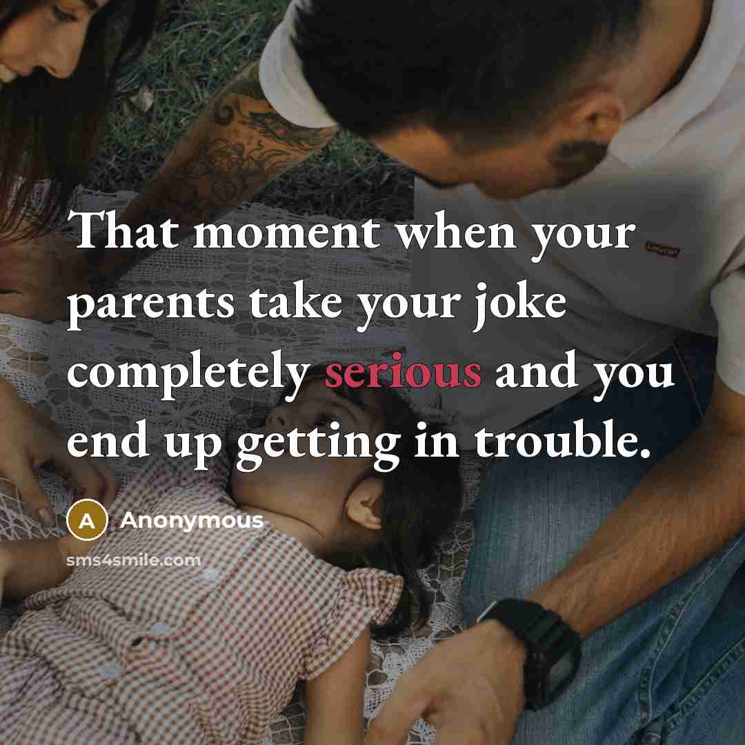 “That moment when your parents take your joke completely serious…” quote by Anonymous
