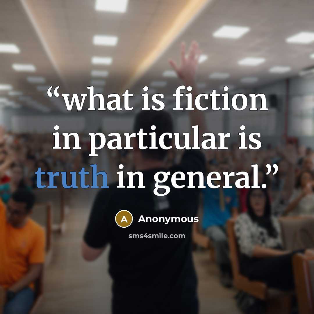 “what is fiction in particular is truth in general.” quote by Anonymous