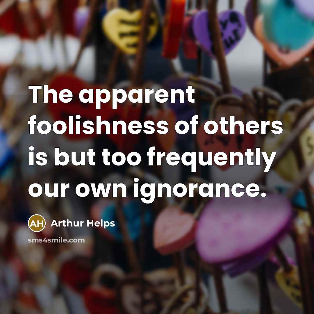 “The apparent foolishness of others is but too frequently our…” quote by Arthur Helps