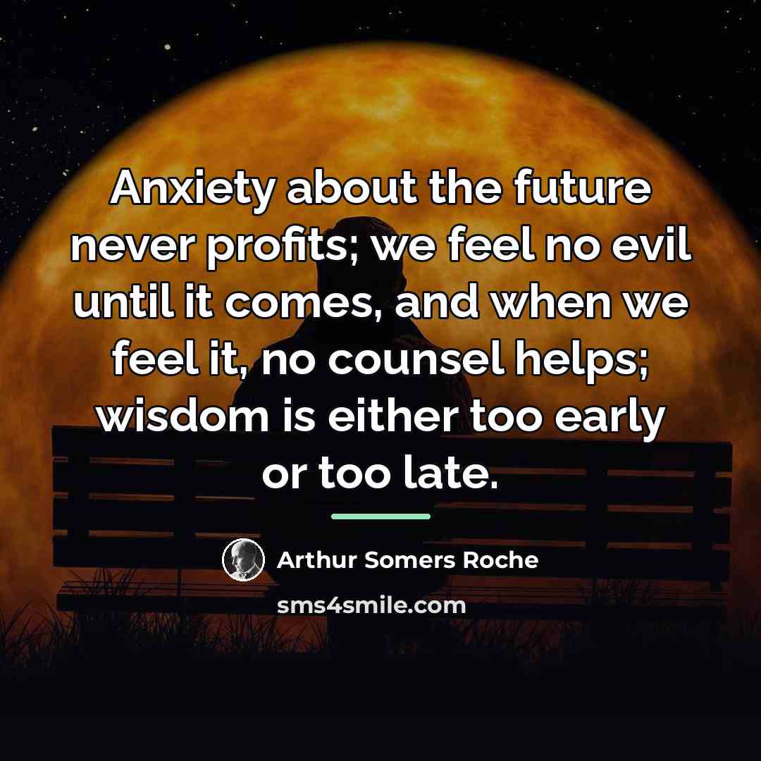 “Anxiety about the future never profits; we feel no evil…” quote by Anonymous