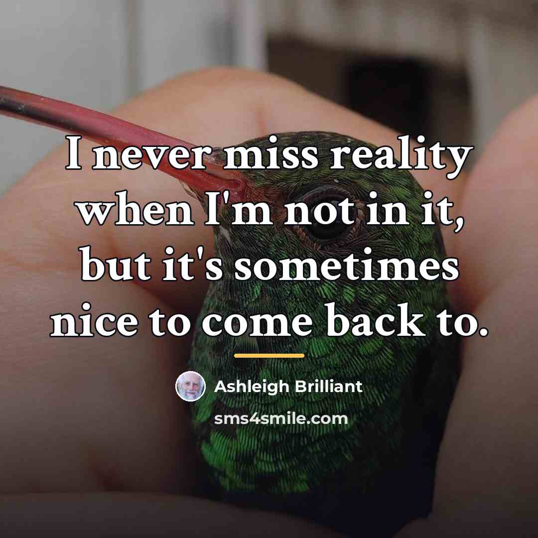 “I never miss reality when I'm not in it, but…” quote by Ashleigh Brilliant