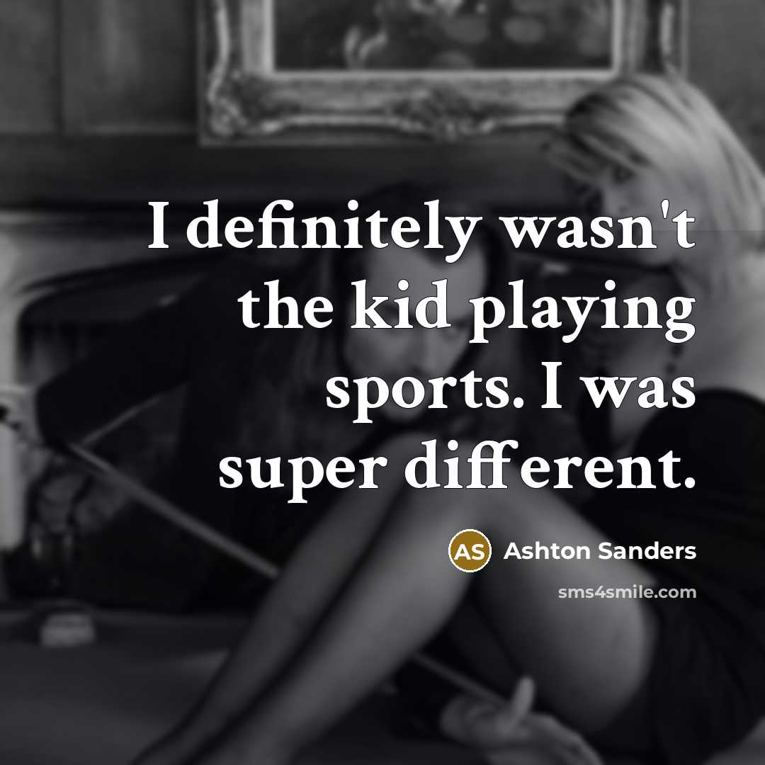 “I definitely wasn't the kid playing sports. I was super…” quote by Ashton Sanders