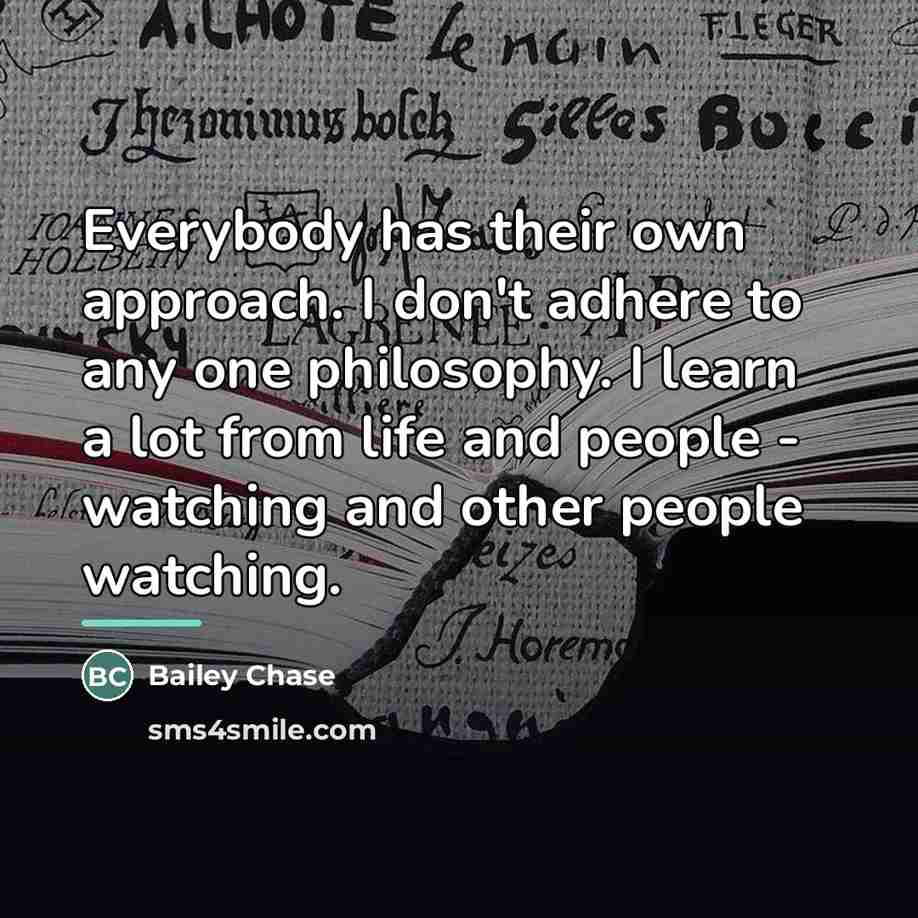 “Everybody has their own approach. I don't adhere to any…” quote by Bailey Chase