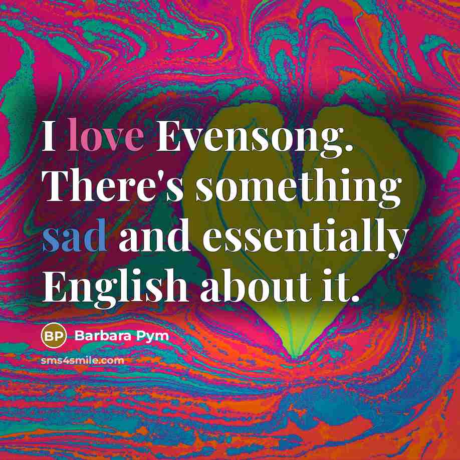 “I love Evensong. There's something sad and essentially English about…” quote by Barbara Pym