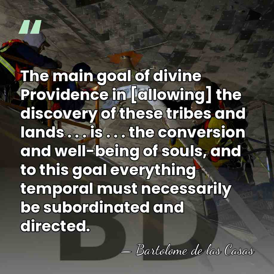 The main goal of divine Providence in [allowing] the discovery of these&hellip; - Bartolome de las Casas