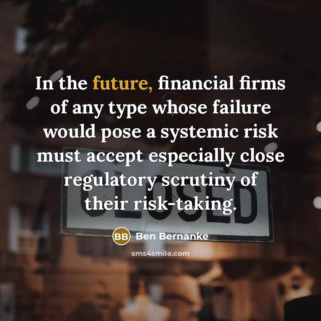 “In the future, financial firms of any type whose failure…” quote by Ben Bernanke