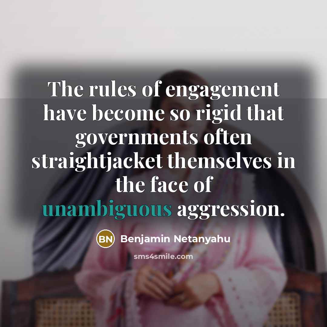 “The rules of engagement have become so rigid that governments…” quote by Benjamin Netanyahu