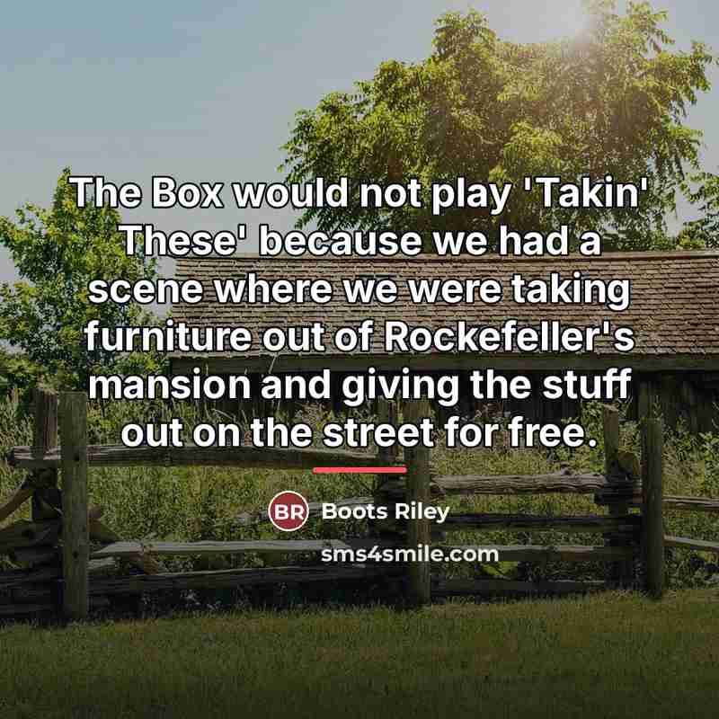 “The Box would not play 'Takin' These' because we had…” quote by Boots Riley