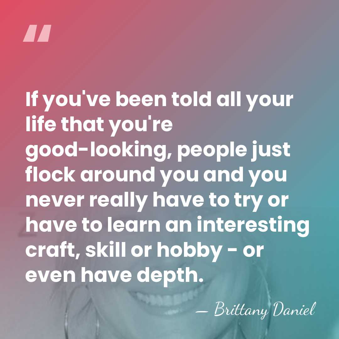 If you've been told all your life that you're good-looking, people just&hellip; - Brittany Daniel