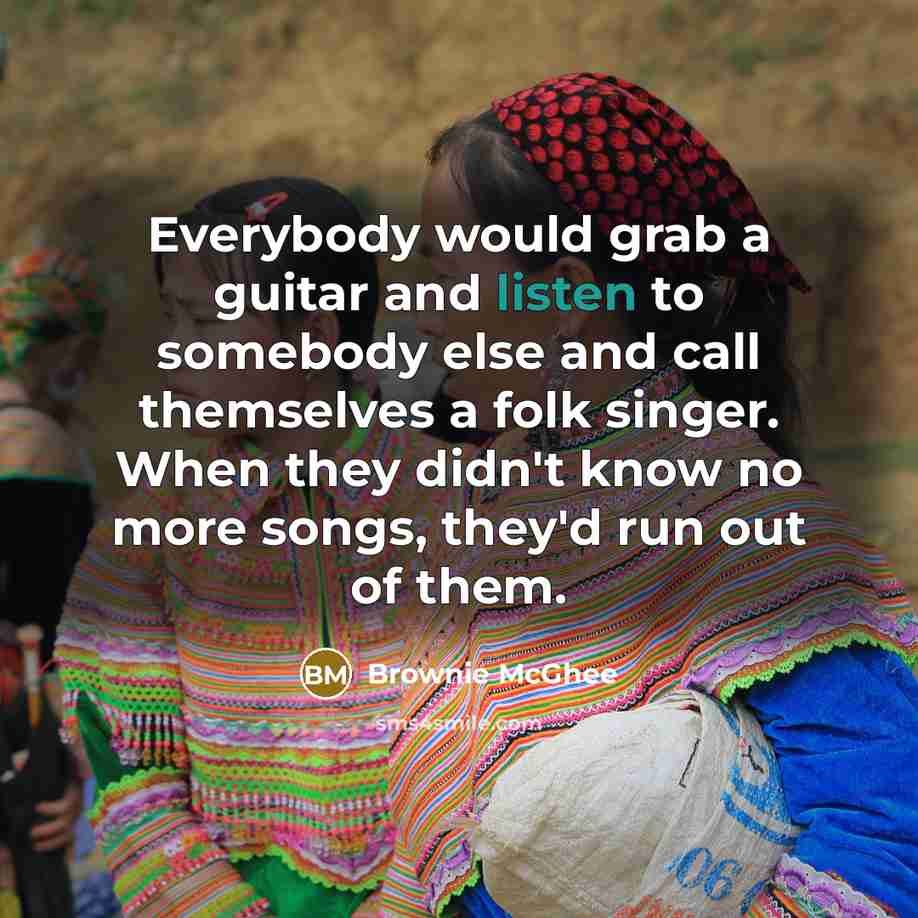 “Everybody would grab a guitar and listen to somebody else…” quote by Brownie McGhee