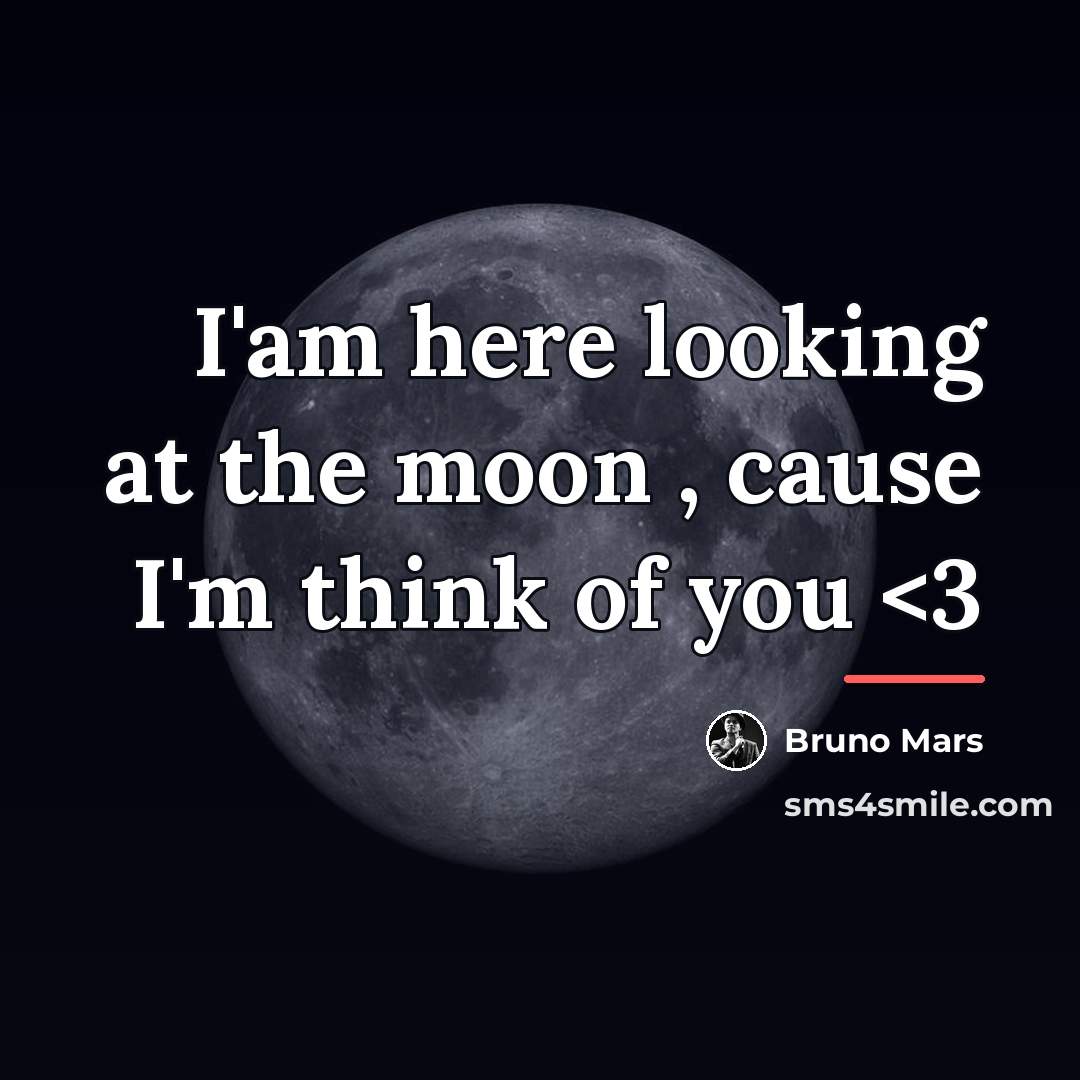 “I'am here looking at the moon , cause I'm think…” quote by Bruno Mars