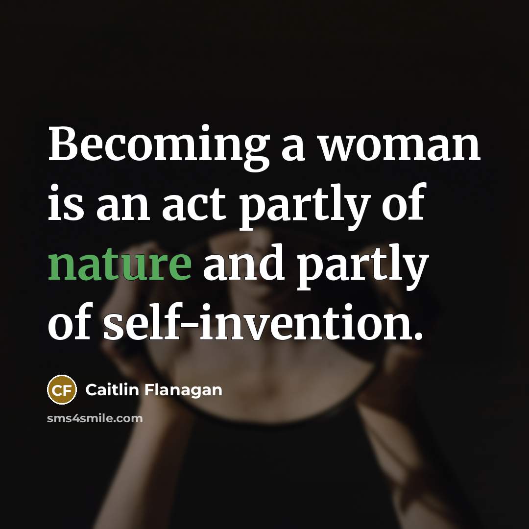 “Becoming a woman is an act partly of nature and…” quote by Caitlin Flanagan