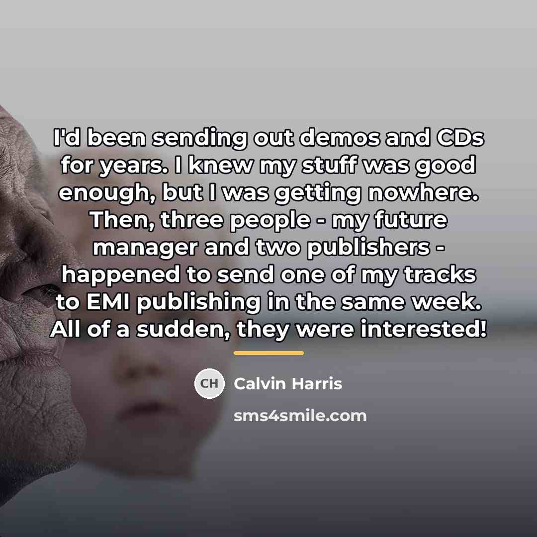 “I'd been sending out demos and CDs for years. I…” quote by Calvin Harris