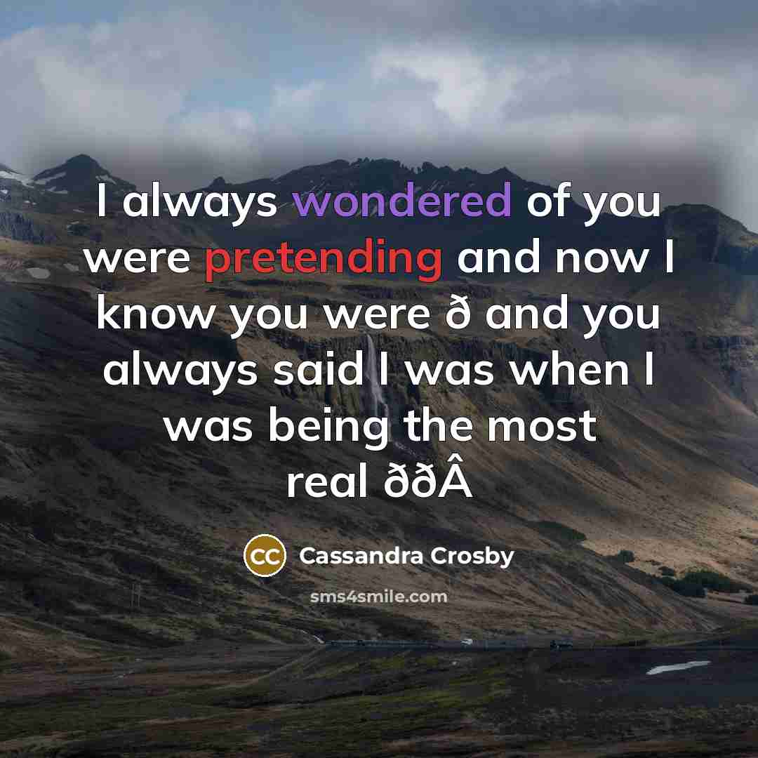 “I always wondered of you were pretending and now I…” quote by Cassandra Crosby