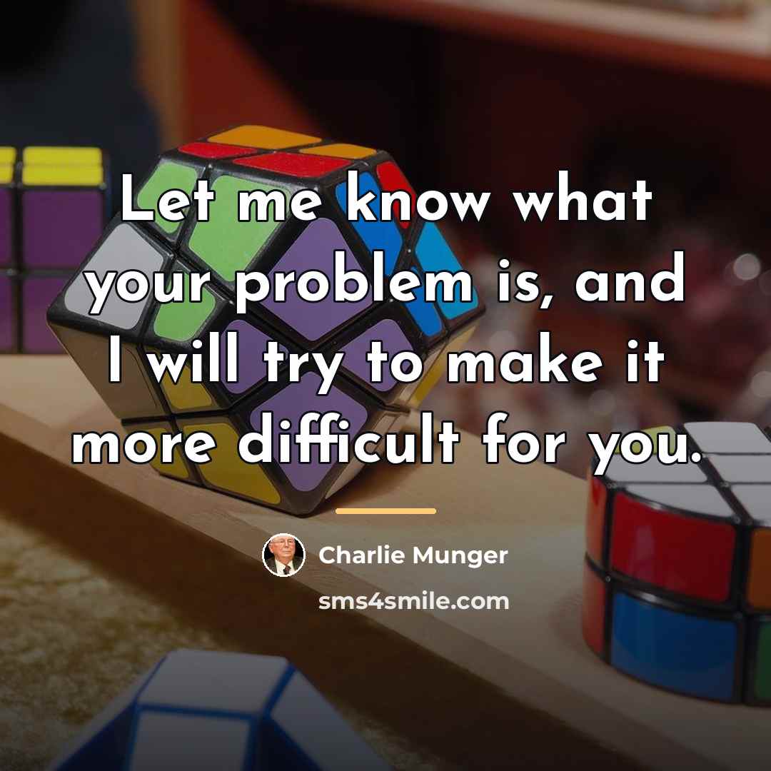 “Let me know what your problem is, and I will…” quote by Charlie Munger