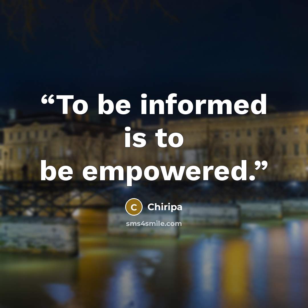 “To be informed is to be empowered.” quote by Chiripa