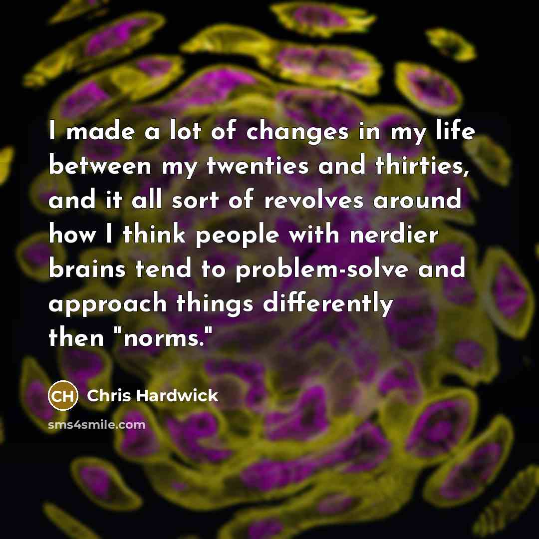 “I made a lot of changes in my life between…” quote by Chris Hardwick
